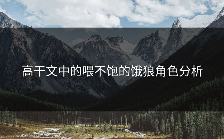 高干文中的喂不饱的饿狼角色分析