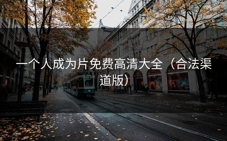 一个人成为片免费高清大全（合法渠道版）