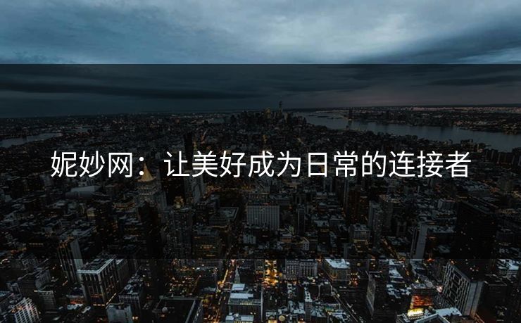 妮妙网：让美好成为日常的连接者
