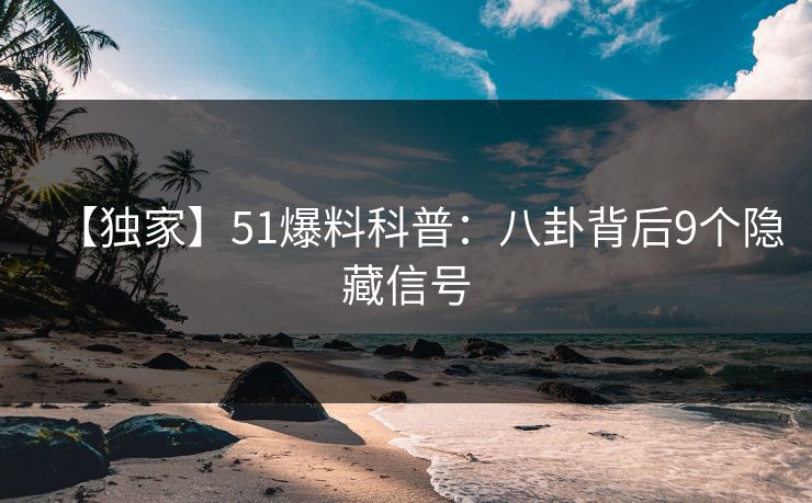 【独家】51爆料科普：八卦背后9个隐藏信号